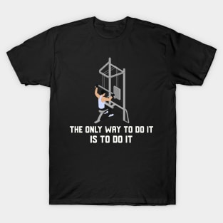 The Only Way To Do It Is To Do It T-Shirt